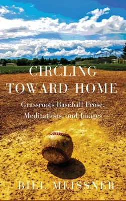 Circling Toward Home: Grassroots Baseball Prosa, meditációk és képek - Circling Toward Home: Grassroots Baseball Prose, Meditations, and Images