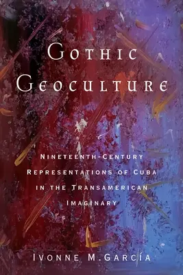 Gothic Geoculture: Kuba tizenkilencedik századi reprezentációi a transzamerikai képzeletvilágban - Gothic Geoculture: Nineteenth-Century Representations of Cuba in the Transamerican Imaginary