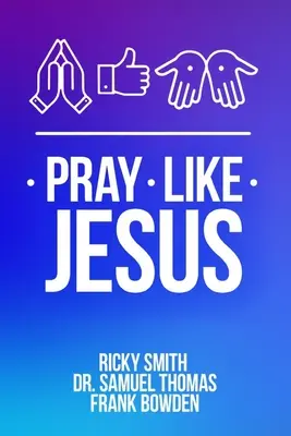 Imádkozz úgy, mint Jézus: Hogyan imádkozz, amikor nem tudod, mit mondj - Pray Like Jesus: How to Pray When You're Not Sure What to Say