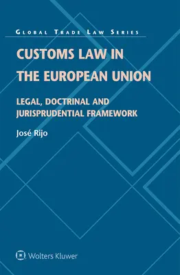 Vámjog az Európai Unióban: Jogi, doktrinális és jogtudományi keretek - Customs Law in the European Union: Legal, Doctrinal and Jurisprudential Framework