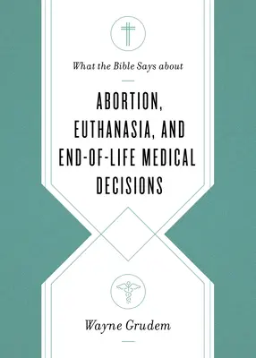 Mit mond a Biblia az abortuszról, az eutanáziáról és az élet végi orvosi döntésekről - What the Bible Says about Abortion, Euthanasia, and End-Of-Life Medical Decisions