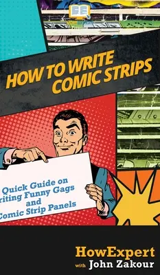 Hogyan írjunk képregényeket: Gyors útmutató vicces gegek és képregénypanelek írásához - How to Write Comic Strips: A Quick Guide on Writing Funny Gags and Comic Strip Panels