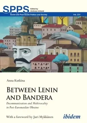 Lenin és Bandera között: Dekommunizáció és multivocalitás az Euromajdan utáni Ukrajnában - Between Lenin and Bandera: Decommunization and Multivocality in Post-Euromaidan Ukraine