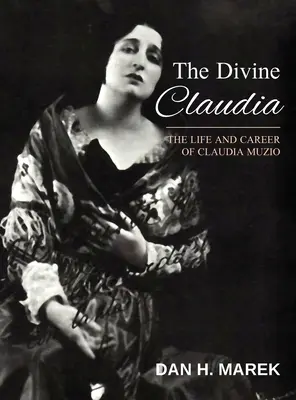 Az isteni Claudia: Claudia Muzio élete és pályafutása - The Divine Claudia: The Life and Career of Claudia Muzio