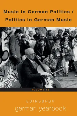 Edinburgh German Yearbook 13: Zene a német politikában / Politika a német zenében - Edinburgh German Yearbook 13: Music in German Politics / Politics in German Music