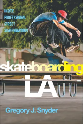 Gördeszkázás Los Angelesben: Inside Professional Street Skateboarding - Skateboarding LA: Inside Professional Street Skateboarding