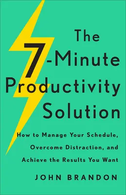 A 7 perces termelékenységi megoldás: Hogyan kezelje az időbeosztását, győzze le a figyelemelterelést, és érje el a kívánt eredményeket - The 7-Minute Productivity Solution: How to Manage Your Schedule, Overcome Distraction, and Achieve the Results You Want