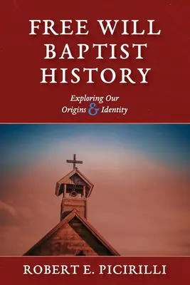 Free Will Baptist History: Eredetünk és identitásunk felfedezése - Free Will Baptist History: Exploring Our Origins & Identity