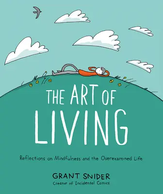 Az élet művészete: Elmélkedések a mindfulnessről és a túlexponált életről - The Art of Living: Reflections on Mindfulness and the Overexamined Life