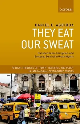 Megeszik az izzadságunkat: Szállítási munka, korrupció és mindennapi túlélés a nigériai városokban - They Eat Our Sweat: Transport Labor, Corruption, and Everyday Survival in Urban Nigeria