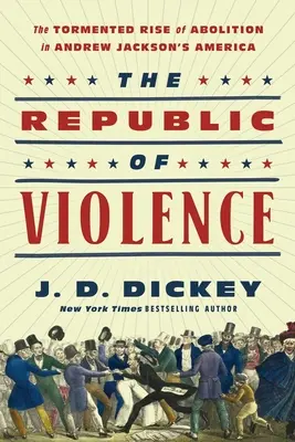 Az erőszak köztársasága: Az abolicció gyötrelmes felemelkedése Andrew Jackson Amerikájában - The Republic of Violence: The Tormented Rise of Abolition in Andrew Jackson's America