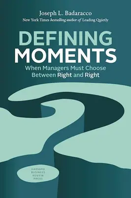 Meghatározó pillanatok: Amikor a menedzsereknek választaniuk kell a jó és a jó között - Defining Moments: When Managers Must Choose Between Right and Right