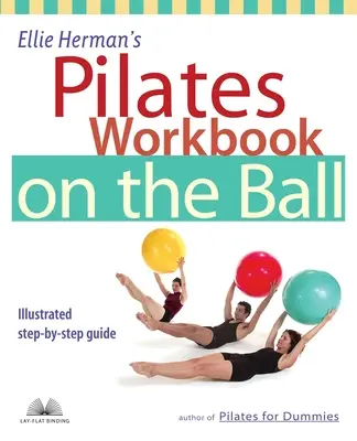 Ellie Herman's Pilates Workbook on the Ball: Illustrated Step-By-Step Guide (Ellie Herman Pilates munkafüzete a labdán: illusztrált lépésről lépésre útmutató) - Ellie Herman's Pilates Workbook on the Ball: Illustrated Step-By-Step Guide