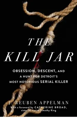 The Kill Jar: Megszállottság, származás és Detroit leghírhedtebb sorozatgyilkosa utáni hajsza - The Kill Jar: Obsession, Descent, and a Hunt for Detroit's Most Notorious Serial Killer