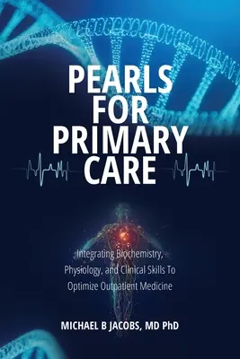 Gyöngyszemek az alapellátáshoz: Biokémia, élettan és klinikai készségek integrálása az ambuláns orvoslás optimalizálása érdekében - Pearls for Primary Care: Integrating Biochemistry, Physiology, and Clinical Skills To Optimize Outpatient Medicine