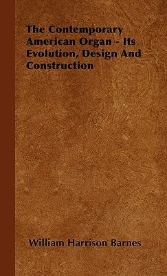 A kortárs amerikai orgona - fejlődése, kialakítása és felépítése - The Contemporary American Organ - Its Evolution, Design and Construction