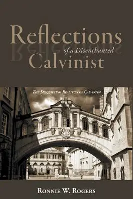 Egy kiábrándult kálvinista reflexiói: A kálvinizmus nyugtalanító valósága - Reflections of a Disenchanted Calvinist: The Disquieting Realities of Calvinism