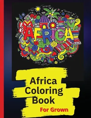 Afrika színezőkönyv: Afrikai minták színezőkönyv emberek, tájak és állatok Afrikában - Africa Coloring Book: African Designs Coloring Book of People, Landscapes, and Animals of Africa