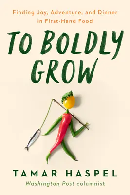 Bátran növekedni: Öröm, kaland és vacsora megtalálása a saját kertedben - To Boldly Grow: Finding Joy, Adventure, and Dinner in Your Own Backyard