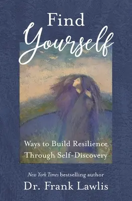 Találd meg önmagad! Az önfelfedezésen keresztül az ellenálló képesség kiépítésének módjai - Find Yourself: Ways to Build Resilience Through Self-Discovery