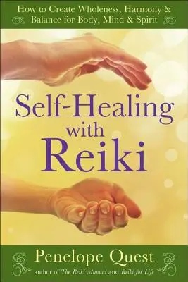 Öngyógyítás a reikivel: Hogyan teremtsünk teljességet, harmóniát és egyensúlyt a test, az elme és a lélek számára? - Self-Healing with Reiki: How to Create Wholeness, Harmony & Balance for Body, Mind & Spirit