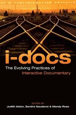 I-Docs: Az interaktív dokumentumfilmek fejlődő gyakorlatai - I-Docs: The Evolving Practices of Interactive Documentary