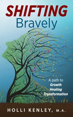 SHIFTING Bravely: Út a növekedéshez, gyógyuláshoz és átalakuláshoz - SHIFTING Bravely: A Path to Growth, Healing, and Transformation