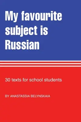 Kedvenc tantárgyam az orosz: 30 szöveg iskolásoknak - My Favourite Subject Is Russian: 30 texts for school students