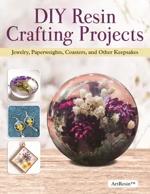 DIY gyanta kézműves projektek: A Beginner's Guide to Making Clear Resin Jewelry, Paperweights, Coasters, and Other Keepsakes (Kezdők útmutatója a tiszta gyanta ékszerek, papírnehezékek, poháralátétek és egyéb emléktárgyak készítéséhez) - DIY Resin Crafting Projects: A Beginner's Guide to Making Clear Resin Jewelry, Paperweights, Coasters, and Other Keepsakes