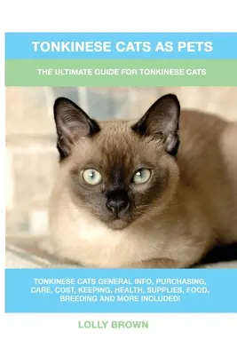 Tonkinese macskák mint háziállatok: A tonkinese macskák végső útmutatója - Tonkinese Cats as Pets: The Ultimate Guide for Tonkinese Cats