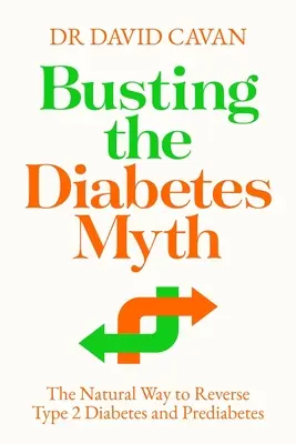 A cukorbetegség mítoszának lerombolása: A természetes út a 2-es típusú cukorbetegség és a prediabétesz megfordításához - Busting the Diabetes Myth: The Natural Way to Reverse Type 2 Diabetes and Prediabetes