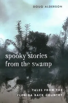 Kísérteties történetek a mocsárból: Mesék a floridai hátországból - Spooky Stories from the Swamp: Tales from the Florida Back Country