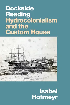 Kikötői olvasmányok: A hidrokolonializmus és a vámház - Dockside Reading: Hydrocolonialism and the Custom House