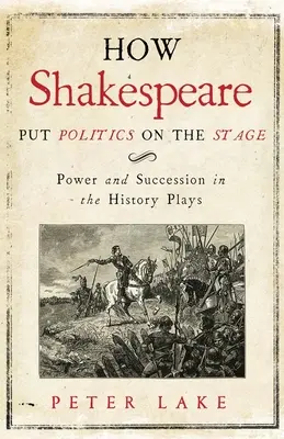 How Shakespeare Put Politics on the Stage: Hatalom és utódlás a történelmi színdarabokban - How Shakespeare Put Politics on the Stage: Power and Succession in the History Plays