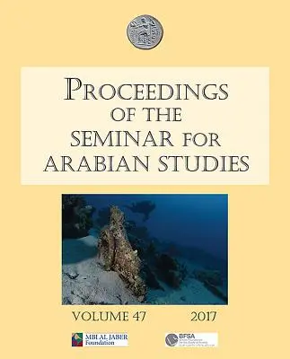 Proceedings of the Seminar for Arabian Studies 47. kötet 2017: Papers from the Fiftieth Meeting of the Seminar for Arabian Studies Held at the British - Proceedings of the Seminar for Arabian Studies Volume 47 2017: Papers from the Fiftieth Meeting of the Seminar for Arabian Studies Held at the British