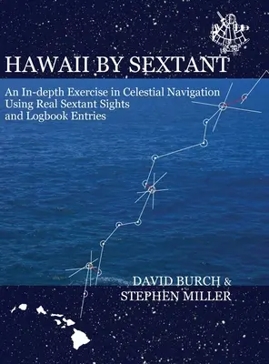 Hawaii szextánssal: Az égi navigáció mélyreható gyakorlata valódi szextánsok és hajónaplóbejegyzések segítségével - Hawaii by Sextant: An In-Depth Exercise in Celestial Navigation Using Real Sextant Sights and Logbook Entries