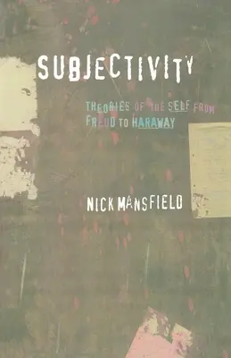 Szubjektivitás: Az én elméletei Freudtól Harawayig - Subjectivity: Theories of the Self from Freud to Haraway