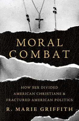 Erkölcsi harc: Hogyan osztotta meg a szex az amerikai keresztényeket és törte meg az amerikai politikát - Moral Combat: How Sex Divided American Christians and Fractured American Politics