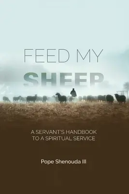 Legeltesd juhaimat - Egy szolga kézikönyve a lelki szolgálathoz - Feed My Sheep - A Servant's Handbook to a spiritual Service