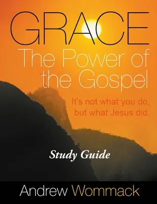 Kegyelem Az evangélium ereje Tanulmányi útmutató: Nem az számít, mit teszel, hanem amit Jézus tett. - Grace The Power of the Gospel Study Guide: It's Not What You Do, But What Jesus Did.