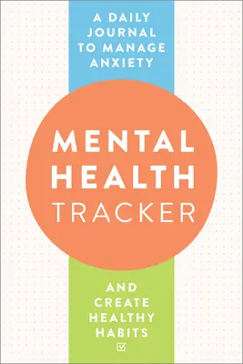 Mental Health Tracker: A Daily Journal to Manage Anxiety and Create Healthy Habits (Napi napló a szorongás kezeléséhez és az egészséges szokások kialakításához) - Mental Health Tracker: A Daily Journal to Manage Anxiety and Create Healthy Habits