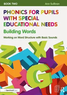 Fonika sajátos nevelési igényű tanulóknak 2. könyv: Szavak építése: A szószerkezet kidolgozása az alaphangokkal - Phonics for Pupils with Special Educational Needs Book 2: Building Words: Working on Word Structure with Basic Sounds