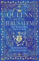 Jeruzsálem királynői - A nők, akik mertek uralkodni - Queens of Jerusalem - The Women Who Dared to Rule