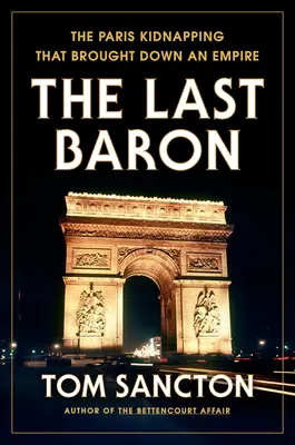 Az utolsó báró: A párizsi emberrablás, amely egy birodalmat döntött meg - The Last Baron: The Paris Kidnapping That Brought Down an Empire