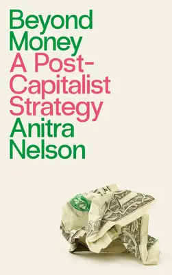 A pénzen túl: Posztkapitalista stratégia - Beyond Money: A Postcapitalist Strategy