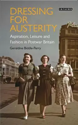 Öltözködés a megszorításokhoz: Törekvés, szabadidő és divat a háború utáni Nagy-Britanniában - Dressing for Austerity: Aspiration, Leisure and Fashion in Post-War Britain