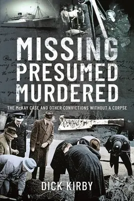 Eltűnt feltételezett gyilkosság: A McKay-ügy és más, holttest nélküli elítélések - Missing Presumed Murdered: The McKay Case and Other Convictions Without a Corpse