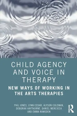 Gyermeki ügynöki tevékenység és hang a terápiában: Új munkamódszerek a művészeti terápiákban - Child Agency and Voice in Therapy: New Ways of Working in the Arts Therapies