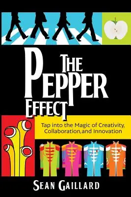 A Bors-hatás: A kreativitás, az együttműködés és az innováció varázslatának kiaknázása - The Pepper Effect: Tap into the Magic of Creativity, Collaboration, and Innovation