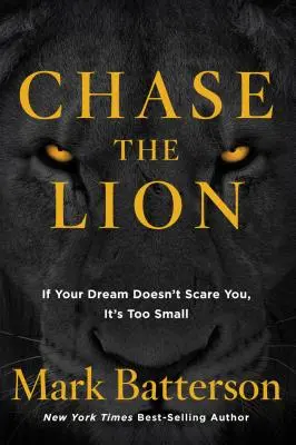 Chase the Lion (Üldözd az oroszlánt): Ha az álmod nem ijeszt meg, akkor túl kicsi - Chase the Lion: If Your Dream Doesn't Scare You, It's Too Small